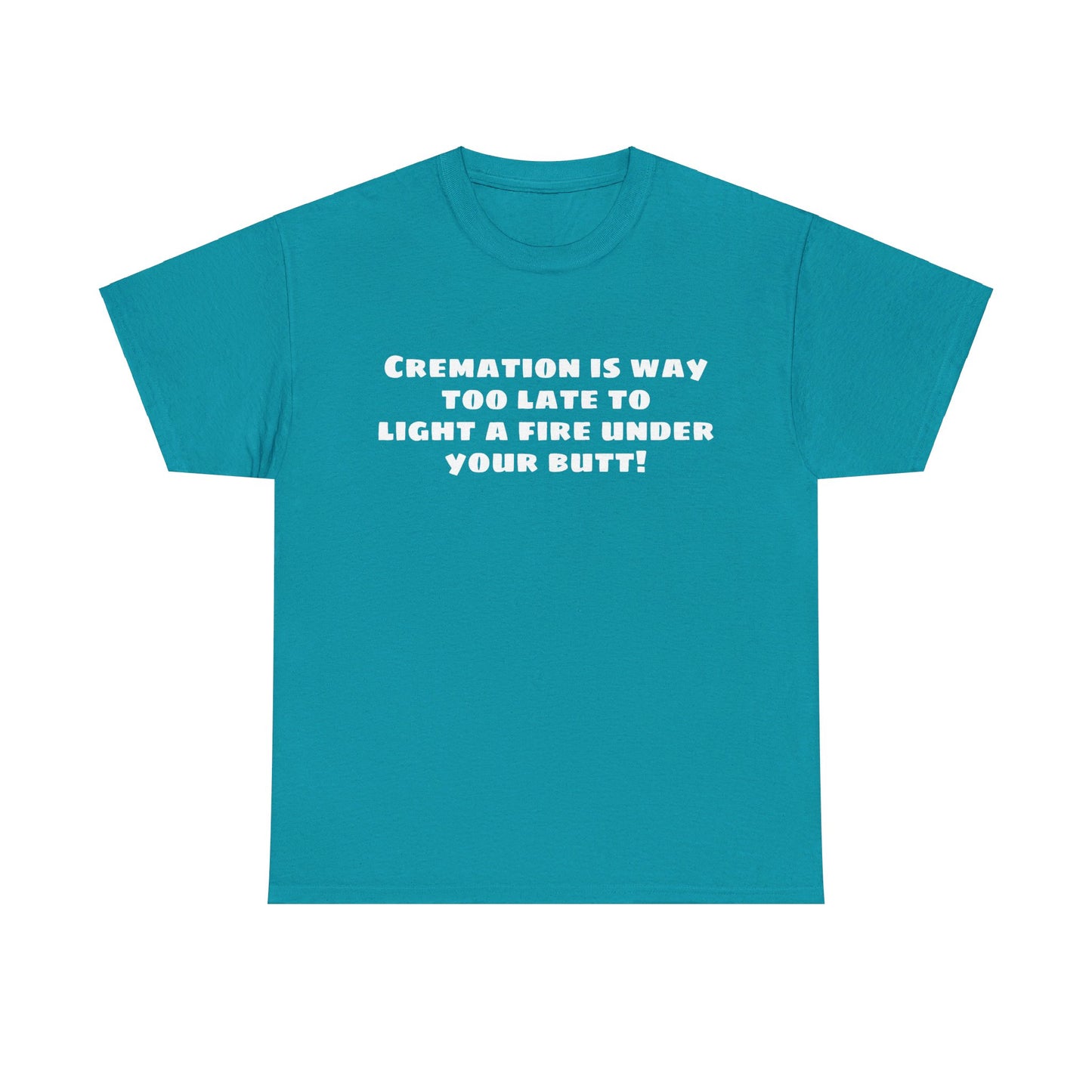 Cremation is way too late... T-shirt