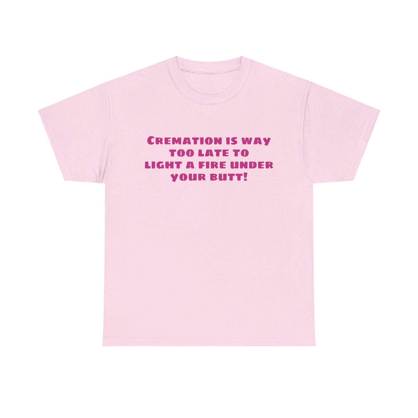 Cremation is way too late... T-shirt