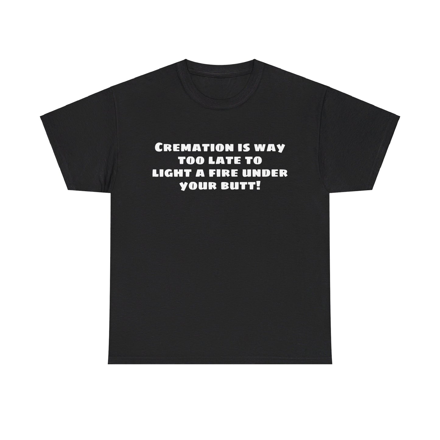 Cremation is way too late... T-shirt